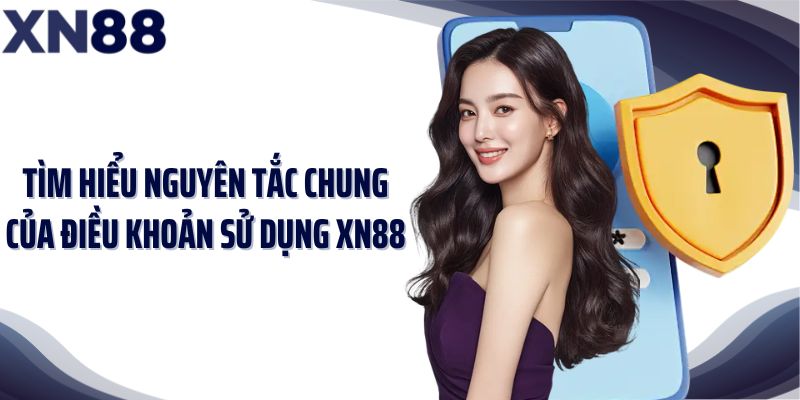 Tìm hiểu nguyên tắc chung của điều khoản sử dụng XN88